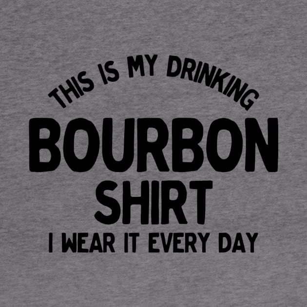 Funny This Is My Drinking Bourbon Shirt I Wear It Every Day by TrailsThenAles